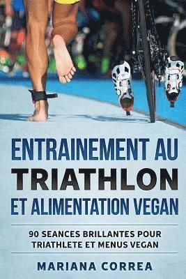 ENTRAINEMENT AU TRIATHLON Et ALIMENTATION VEGAN: 90 SEANCES BRILLANTES POUR TRIATHLETE Et MENUS VEGAN 1