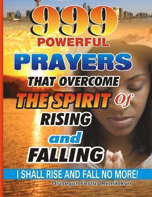 bokomslag 999 Powerful Prayers That Overcome The Spirit Of Rising And Falling: I Shall Rise And Fall No More!