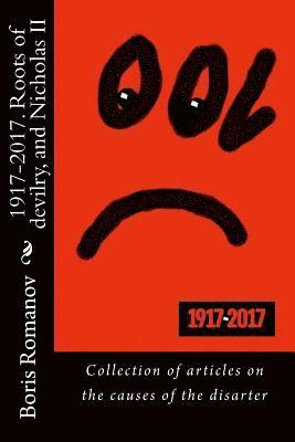 1917-2017. Roots of Devilry, and Nicholas II: Collection of Articles on the Causes of the Disarter 1