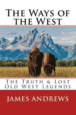 bokomslag The Ways of the West: The Truth & Lost Old West Legends