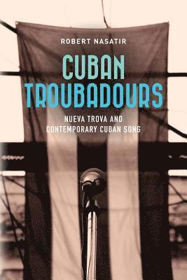 Cuban Troubadours: Nueva Trova and Contemporary Cuban Song 1