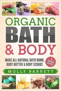 bokomslag Organic Bath & Body: Make All Natural Bath Bomb, Body Butter & Body Scrubs