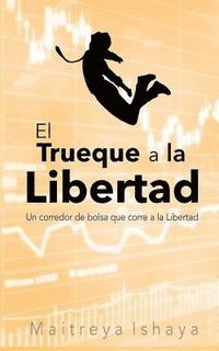 bokomslag El Trueque a la Libertad: Un corredor de bolsa que corre a la Libertad