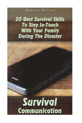 Sharon Reeves - Survival Communication: 20 Best Survival Skills To Stay In-Touch With Your Family During The Disaster: (Survival Guide Book, Survival Skills,, Häftad