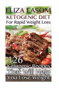 bokomslag Ketogenic Diet For Rapid Weight Loss: 126 Ketogenic Recipes That Will Help You Lose Weight: (low carbohydrate, high protein, low carbohydrate foods, l