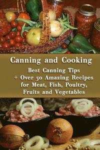 bokomslag Canning and Cooking: Best Canning Tips + Over 50 Amazing Recipes for Meat, Fish, Poultry, Fruits and Vegetables: (Home Canning, Canning Rec