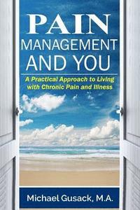 bokomslag Pain Management and You: A Practical Approach to Living with Chronic Pain and Illness