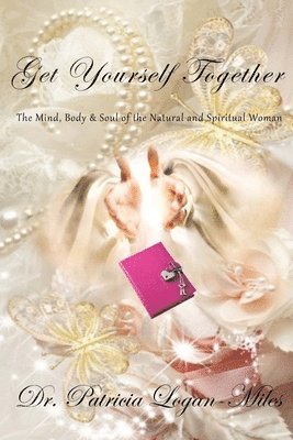 Get Yourself Together: The Mind, Body & Soul of the Natural and Spiritual Woman 1
