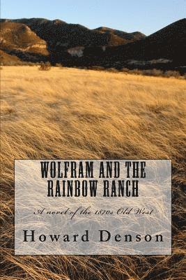 Howard Denson - Wolfram and the Rainbow Ranch: A novel of the Old West of the 1870s, Häftad