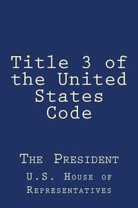 bokomslag Title 3 of the United States Code: The President