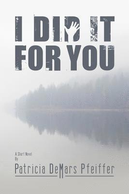 Patricia Demars Pfeiffer - I Did It For You, Häftad
