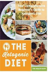 bokomslag The Ketogenic Diet: Your Comprehensive Beginner's Guide to Ketogenic Diet