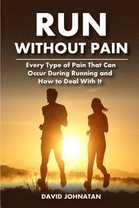 bokomslag Run Without Pain: Every Type of Pain That Can Occur During Running and How to Deal With It