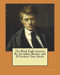 bokomslag The Black Eagle mystery. By: Geraldine Bonner. and ill Frederic Dorr Steele