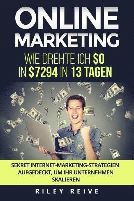 bokomslag Online Marketing: Wie drehte ich $0 in $7294 in 13 Tagen. Sekret Internet-Marketing-Strategien aufgedeckt, um Ihr Unternehmen skalieren