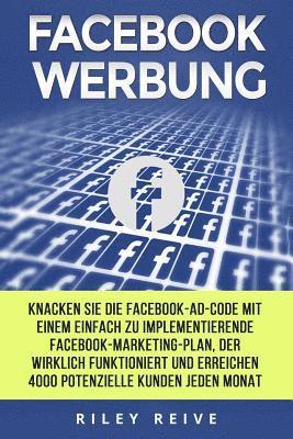 bokomslag Facebook Werbung: Knacken Sie Die Facebook-Ad-Code Mit Einem Einfach Zu Implementierende Facebook-Marketing-Plan, Der Wirklich Funktioni