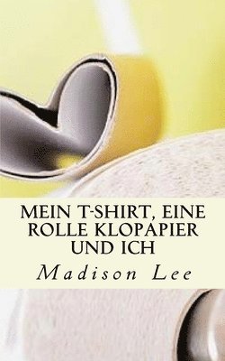 bokomslag Mein T-Shirt, eine Rolle Klopapier und ich