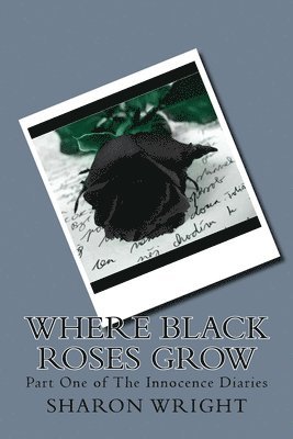 bokomslag Where Black Roses Grow: Part One of The Innocence Diaries