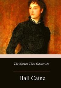bokomslag The Woman Thou Gavest Me; Being the Story of Mary O'Neill