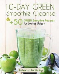 bokomslag 10-Day Green Smoothie Cleanse and + 50 Green Smoothie Recipes for Losing Weight