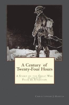 Christopher J. Harvie - A Century of Twenty-Four Hours: A Story of the Great War, as told by Felix D Strachan, Häftad