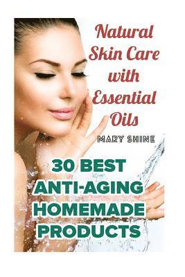 Natural Skin Care with Essential Oils: 30 Best Anti-Aging Homemade Products: (Healthy Skin Care, Homemade Skin Care) 1