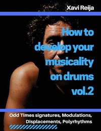bokomslag How to develop your musicality on drums vol.2: Odd time signatures, displacements, modulations, polyrhythms
