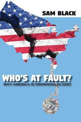 bokomslag Who's At Fault?: Why America Is Drowning In Debt