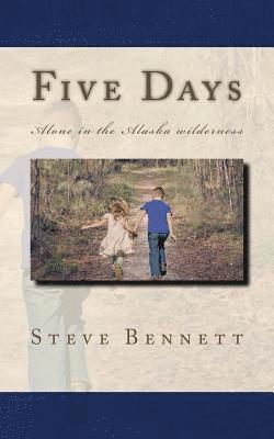 Steve Bennett - Five Days: Lost in the Alaska wilderness, Häftad