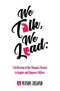 bokomslag We Talk, We Lead: A Reflection of One Woman's Stories to Inspire and Empower Others