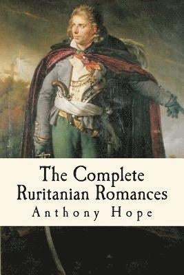 The Complete Ruritanian Romances: The Prisoner of Zenda, Rupert of Hentzau, and The Heart of Princess Osra 1