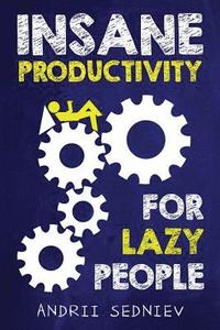 bokomslag Insane Productivity for Lazy People: A Complete System for Becoming Incredibly Productive