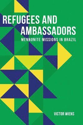 bokomslag Refugees and Ambassadors: Mennonite Missions in Brazil