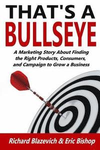 bokomslag That's a Bullseye: A Marketing Story About Finding the Right Products, Consumers, and Campaign to Grow a Business