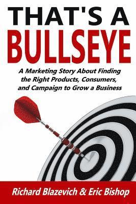 That's a Bullseye: A Marketing Story About Finding the Right Products, Consumers, and Campaign to Grow a Business 1