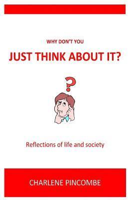 Why don't you just think about it: Reflections of life and society 1