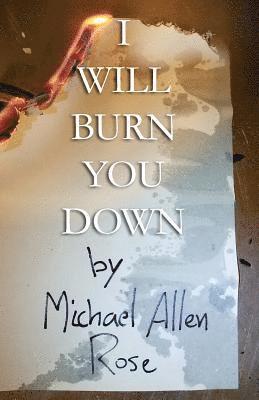 I Will Burn You Down: The Limited Texts Volume 1 1