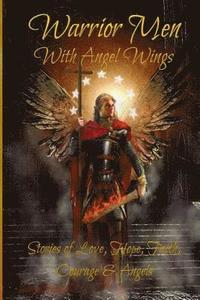 bokomslag Warrior Men With Angel Wings: Stories of Love, Hope, Faith, Courage & Angels