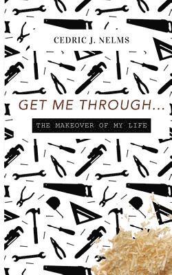 Get Me Through: Get Me Through....The Makeover of Your Life 1