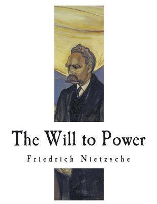 The Will to Power: An Attempted Transvaluation of All Values 1