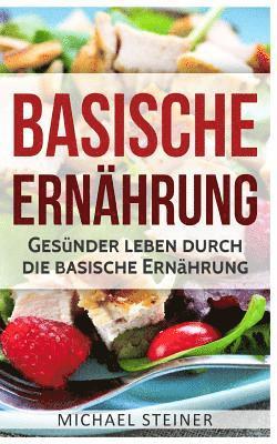 bokomslag Basische Ernährung: Gesünder leben durch die basische Ernährung (Basische Rezepte, Basische Diät, Säure-Basen-Haushalt)