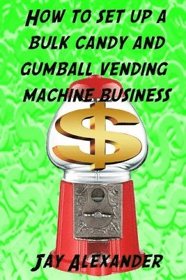 bokomslag How To Set Up A Bulk Candy and Gumball Vending Machine Business
