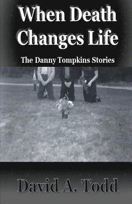 When Death Changes Life: The Danny Tompkins Stories 1