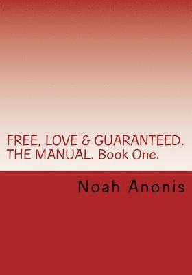 bokomslag FREE, LOVE & GUARANTEED. THE MANUAL. Book One.: A potentially life changing book, explaining the power of influence, persuasion and the techniques on