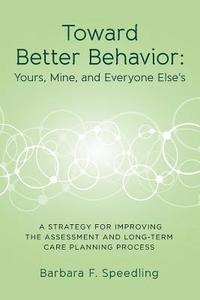 bokomslag Toward Better Behavior: Yours, Mine, and Everyone Else's: A Strategy for Improving the Assessment and Long-Term Care Planning Process