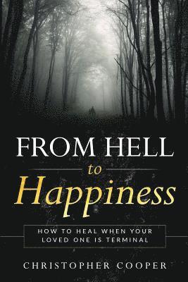 Christopher Cooper - From Hell to Happiness: How to Heal When Your Loved One is Terminal, Häftad