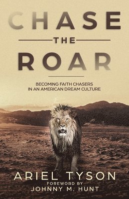 Ariel Tyson - Chase the Roar: Becoming Faith Chasers in an American Dream Culture, Häftad