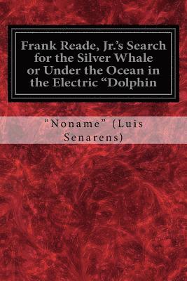 bokomslag Frank Reade, Jr.'s Search for the Silver Whale or Under the Ocean in the Electric "Dolphin