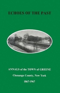 bokomslag Echoes of the Past: Annals of the Town of Greene, New York 1867-1967