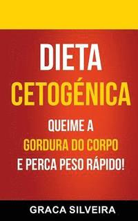 bokomslag Dieta Cetogénica: Queime A Gordura Do Corpo E Perca Peso Rápido!